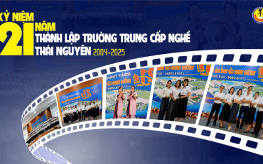 KỶ NIỆM 21 NĂM THÀNH LẬP TRƯỜNG TRUNG CẤP NGHỀ THÁI NGUYÊN: DẤU ẤN TỰ HÀO – KHÁT VỌNG VƯƠN CAO